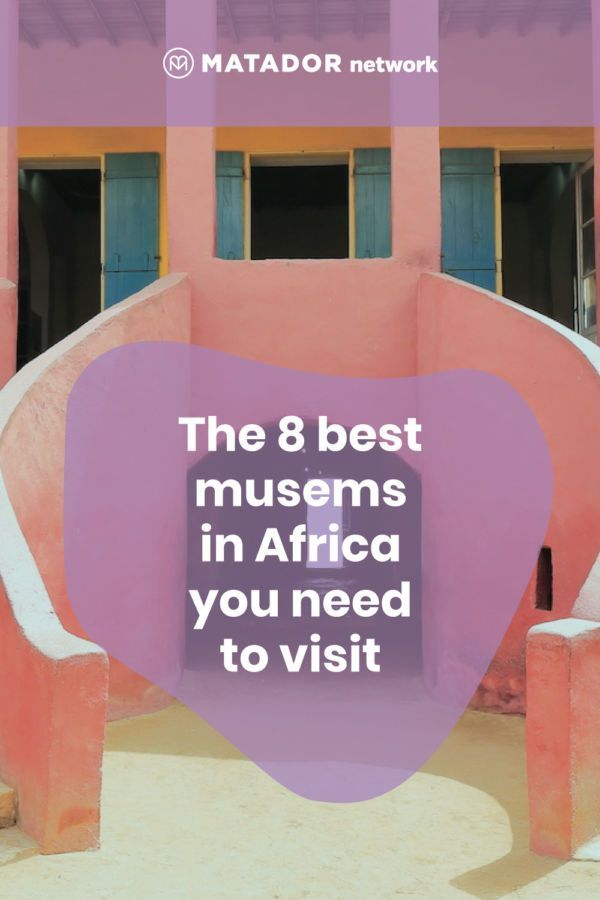 The 8 Best Museums in Africa You Need to Visit